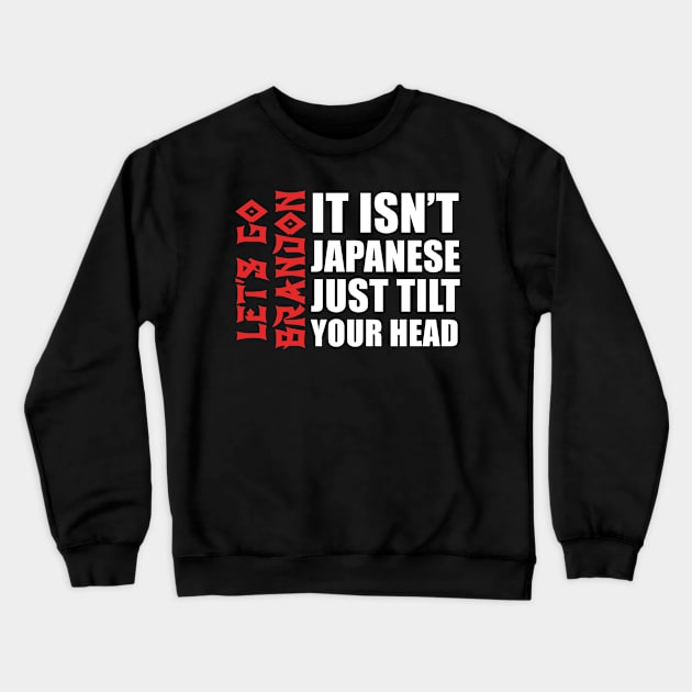 it isn't Japanese just tilt your head Let's Go Brandon Crewneck Sweatshirt by Souben